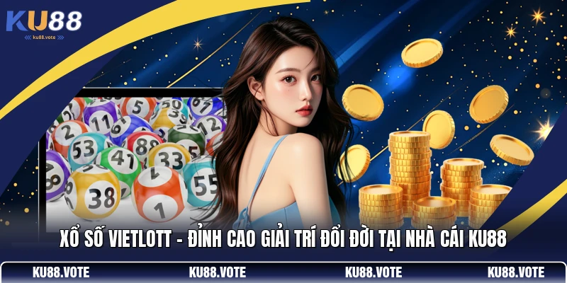 Xổ số Vietlott - Đỉnh Cao Giải Trí Đổi Đời Tại Nhà Cái KU88