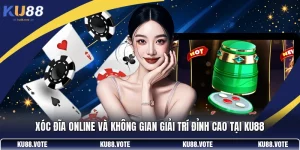 Xóc Đĩa Online Và Không Gian Giải Trí Đỉnh Cao Tại KU88